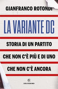La variante DC. Storia di un partito che non c'è più e di uno che non c'è ancora - Librerie.coop