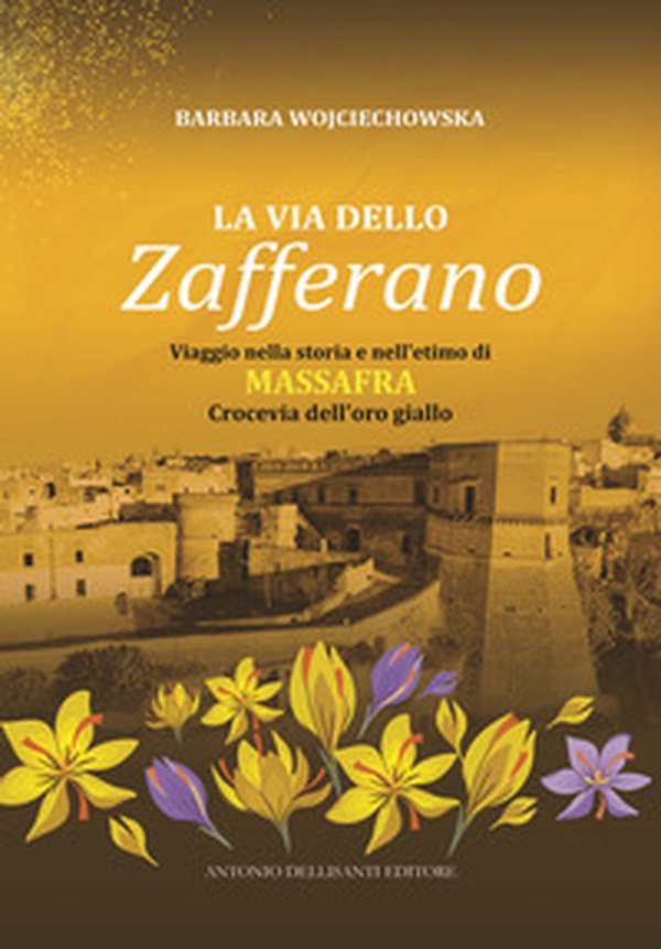 La via dello zafferano. Viaggio nella storia e nell'etimo di Massafra. Crocevia dell'oro giallo - Librerie.coop La via dello zafferano. Viaggio nella storia e nell'etimo di Massafra. Crocevia dell'oro giallo - Librerie.coop