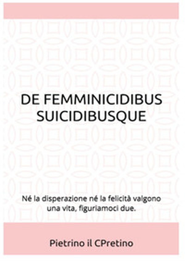De femminicidibus suicidibusque. Né la disperazione né la felicità valgono una vita, figuriamoci due - Librerie.coop
