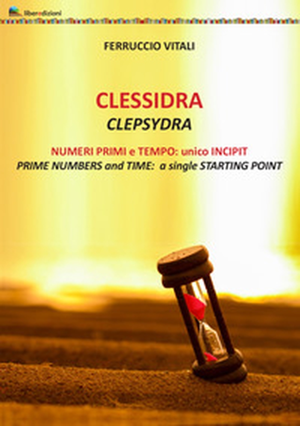Clessidra. Numeri primi e tempo: unico incipit. Ediz. inglese e italiano - Librerie.coop Clessidra. Numeri primi e tempo: unico incipit. Ediz. inglese e italiano - Librerie.coop