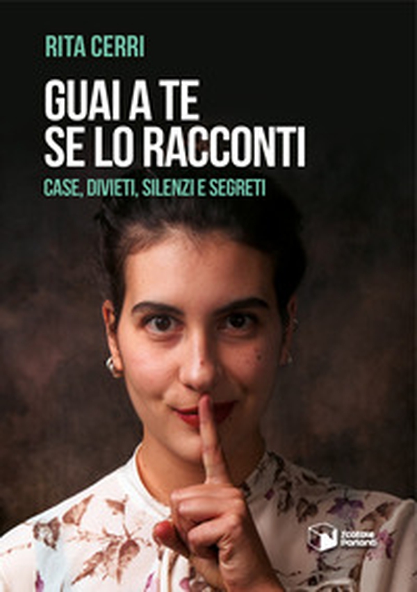Guai a te se lo racconti. Case, divieti, silenzi e segreti - Librerie.coop