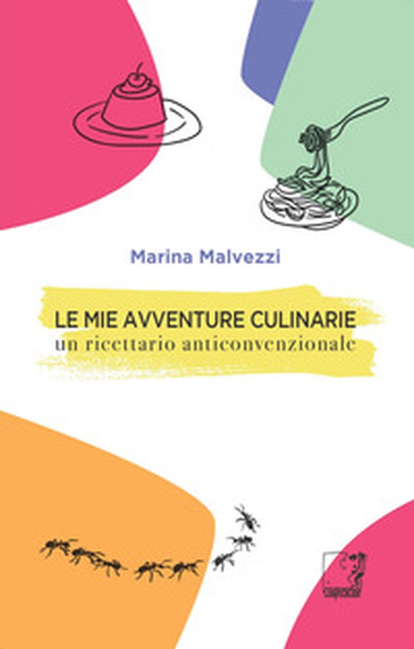 Le mie avventure culinarie. Un ricettario anticonvenzionale - Librerie.coop