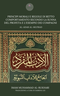 Principi morali e regole di retto comportamento secondo la Sunna del profeta e l'esempio dei compagni. Adab al-Mufrad - Librerie.coop