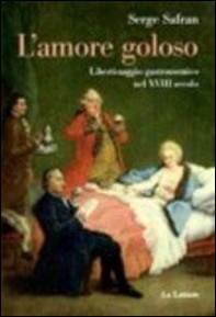 L'amore goloso. Libertinaggio gastronomico nel XVIII secolo - Librerie.coop