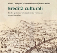 Eredità culturali. Studio, gestione e valorizzazione del patrimonio storico fiorentino - Librerie.coop