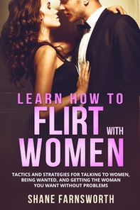 How to flirt with women. Tactics and strategies for talking to women, being wanted, and getting the woman you want without problems - Librerie.coop