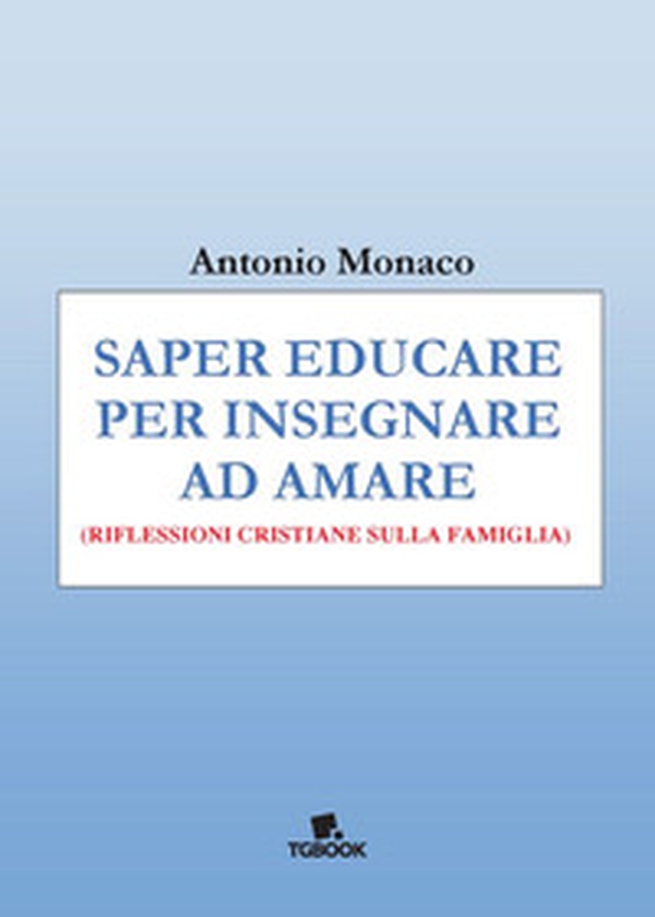 Saper educare per insegnare ad amare. Riflessioni cristiane sulla famiglia - Librerie.coop Saper educare per insegnare ad amare. Riflessioni cristiane sulla famiglia - Librerie.coop