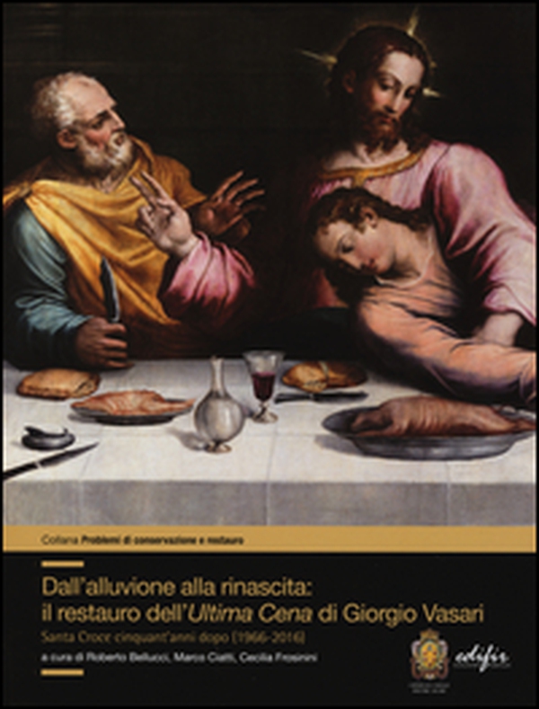 Dall'alluvione alla rinascita: il restauro dell'«Ultima cena» di Giorgio Vasari. Santa Croce cinquant'anni dopo (1966-2016) - Librerie.coop Dall'alluvione alla rinascita: il restauro dell'«Ultima cena» di Giorgio Vasari. Santa Croce cinquant'anni dopo (1966-2016) - Librerie.coop