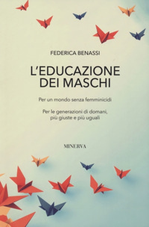L'educazione dei maschi. Per un mondo senza femminicidi. Per le generazioni di domani, più giuste e più uguali - Librerie.coop