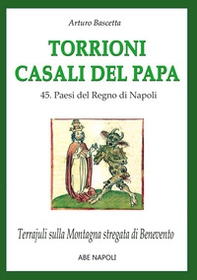 Torrioni casali del papa 45. Paesi del Regno di Napoli. Terrajuli sulla Montagna stregata di Benevento - Librerie.coop