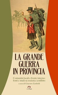 La grande guerra in provincia. Comunità locali e fronte interno: fonti e studi su società e conflitto - Librerie.coop