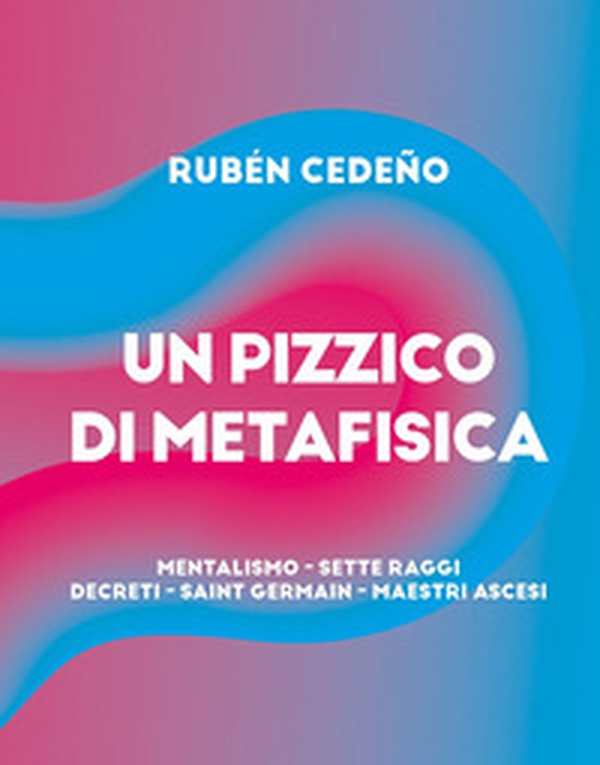 Pizzico metafisica. Mentalismo, sette raggi, decreti, Saint-Germain, maestri ascesi - Librerie.coop Pizzico metafisica. Mentalismo, sette raggi, decreti, Saint-Germain, maestri ascesi - Librerie.coop