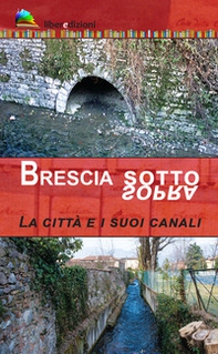 Brescia sotto/sopra. La città e i suoi canali - Librerie.coop Brescia sotto/sopra. La città e i suoi canali - Librerie.coop