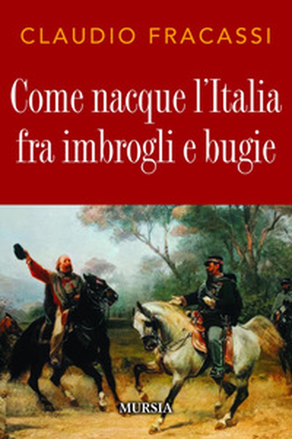 Come nacque l'Italia fra imbrogli e bugie - Librerie.coop