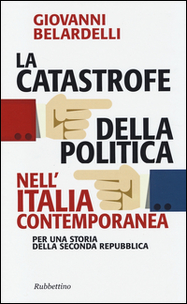La catastrofe della politica nell'Italia contemporanea. Per una storia della Seconda Repubblica - Librerie.coop La catastrofe della politica nell'Italia contemporanea. Per una storia della Seconda Repubblica - Librerie.coop