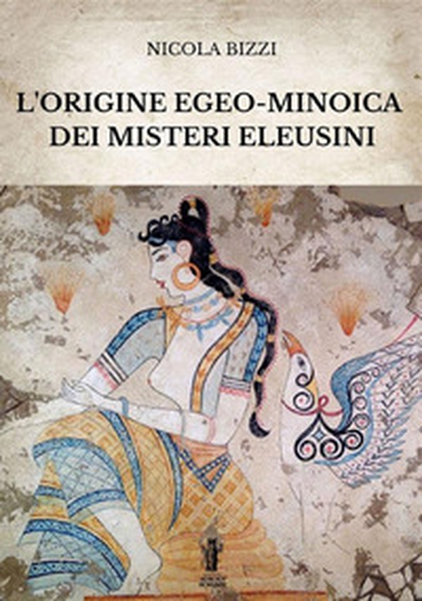 L'origine egeo-minoica dei Misteri Eleusini - Librerie.coop L'origine egeo-minoica dei Misteri Eleusini - Librerie.coop