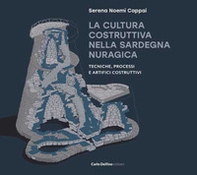 La cultura costruttiva nella Sardegna nuragica. Tecniche, processi e artifici costruttivi - Librerie.coop