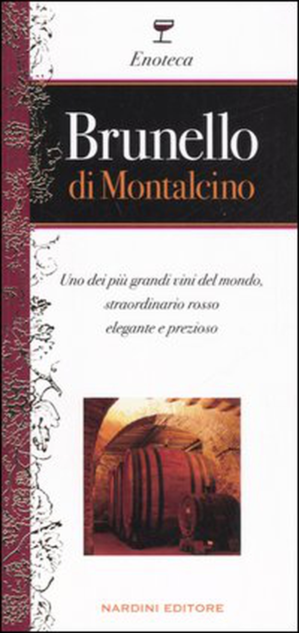 Brunello di Montalcino. Uno dei più grandi vini del mondo, straordinario rosso elegante e prezioso - Librerie.coop Brunello di Montalcino. Uno dei più grandi vini del mondo, straordinario rosso elegante e prezioso - Librerie.coop