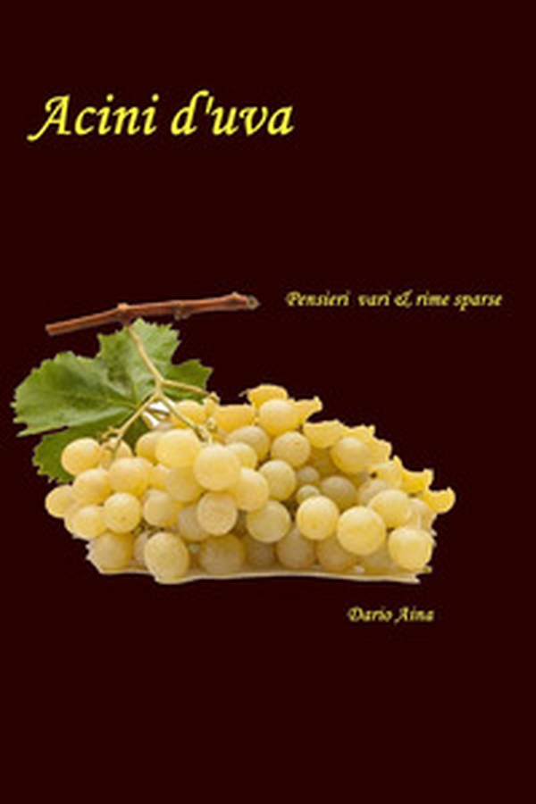 Acini d'uva. Pensieri vari e rime sparse - Librerie.coop Acini d'uva. Pensieri vari e rime sparse - Librerie.coop