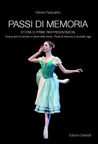 Passi di memoria. Storia di prime rappresentazioni. Cinque anni di rubriche di storia della danza. «Passi di memoria» e «Accadde oggi» - Librerie.coop