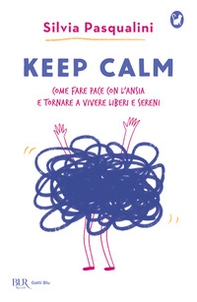 Keep calm! Come fare pace con l'ansia e tornare a vivere liberi e sereni - Librerie.coop
