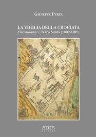 La vigilia della crociata. Christianitas e Terra Santa (1009-1095) - Librerie.coop