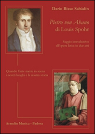 Pietro von Abano di Louis Spohr. Saggio introduttivo all'opera lirica in due atti. Quando l'arte mette in scena i nostri luoghi e la nostra storia - Librerie.coop