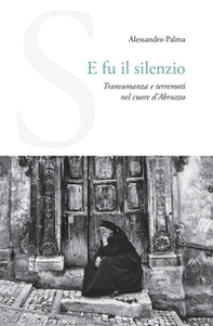 E fu il silenzio. Transumanza e terremoti nel cuore d'Abruzzo - Librerie.coop