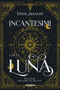 Incantesimi con la luna. Riti lunari per avere ciò che vuoi - Librerie.coop