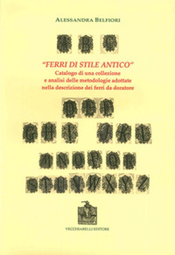 «Ferri di stile antico». Catalogo di una collezione e analisi delle metodologie adottate nella descrizione dei ferri da doratore - Librerie.coop «Ferri di stile antico». Catalogo di una collezione e analisi delle metodologie adottate nella descrizione dei ferri da doratore - Librerie.coop