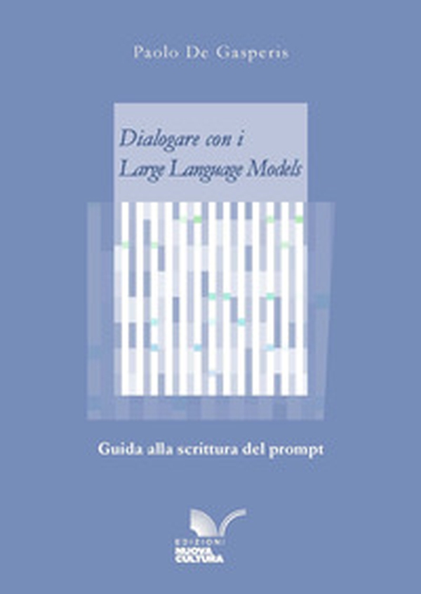 Dialogare con i Large Language Models. Guida alla scrittura del prompt - Librerie.coop Dialogare con i Large Language Models. Guida alla scrittura del prompt - Librerie.coop