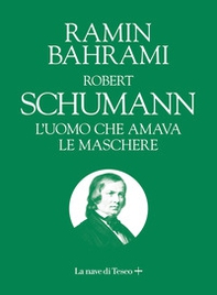 Robert Schumann. L'uomo che amava le maschere - Librerie.coop