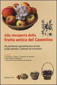 Alla riscoperta della frutta antica del Casentino. Un patrimonio agroalimentare di alto pregio genetico, culturale ed economico - Librerie.coop