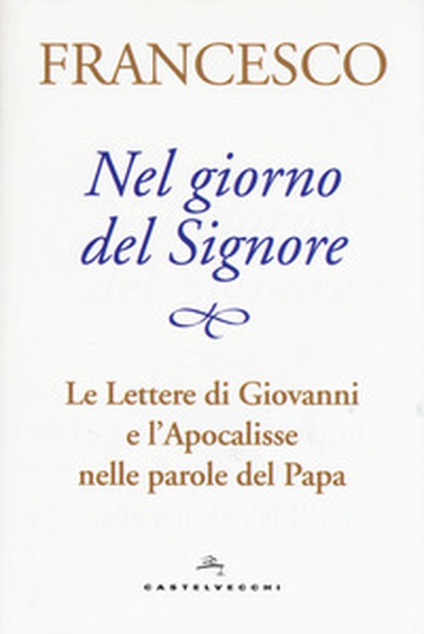 Nel giorno del Signore. Le Lettere di Giovanni e l'Apocalisse nelle parole del Papa - Librerie.coop Nel giorno del Signore. Le Lettere di Giovanni e l'Apocalisse nelle parole del Papa - Librerie.coop