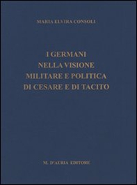 I germani nella visione militare e politica di Cesare e di Tacito - Librerie.coop