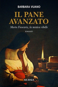 Il pane avanzato. Marta Fiascaris, la mistica ribelle - Librerie.coop