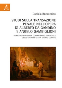 Studi sulla transazione penale nell'opera di Alberto da Gandino e Angelo Gambiglioni. Prime indagini sulla composizione amichevole delle liti nell'età di diritto comune - Librerie.coop Studi sulla transazione penale nell'opera di Alberto da Gandino e Angelo Gambiglioni. Prime indagini sulla composizione amichevole delle liti nell'età di diritto comune - Librerie.coop