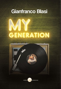My Generation. Racconti di mille canzoni e un solo amore. Nel mese giusto e in quello sbagliato - Librerie.coop