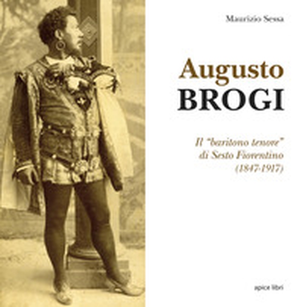 Augusto Brogi. Il «baritono tenore» di Sesto Fiorentino (1847-1917) - Librerie.coop Augusto Brogi. Il «baritono tenore» di Sesto Fiorentino (1847-1917) - Librerie.coop
