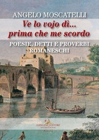 Ve lo vojo dì... Prima che me scordo. Poesie, detti e proverbi romaneschi - Librerie.coop