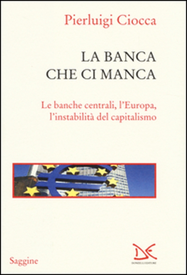 La banca che ci manca. Le banche centrali, l'Europa, l'instabilità del capitalismo - Librerie.coop La banca che ci manca. Le banche centrali, l'Europa, l'instabilità del capitalismo - Librerie.coop