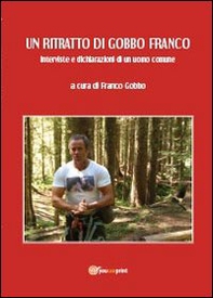 Un ritratto di Gobbo Franco. Interviste e dichiarazioni di un uomo comune - Librerie.coop