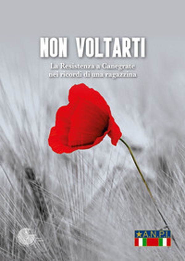 Non voltarti. La Resistenza a Canegrate nei ricordi di una ragazzina - Librerie.coop Non voltarti. La Resistenza a Canegrate nei ricordi di una ragazzina - Librerie.coop