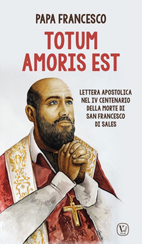 Totum amoris est. Lettera apostolica nel IV centenario della morte di san Francesco di Sales - Librerie.coop Totum amoris est. Lettera apostolica nel IV centenario della morte di san Francesco di Sales - Librerie.coop