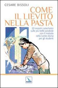 Come il lievito nella pasta. 20 incontri catechistici sulle più belle parabole con il metodo della Lectio divina per gli adulti e i ragazzi - Librerie.coop