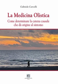 La medicina olistica. Come determinare la catena causale che dà origine al sintomo - Librerie.coop