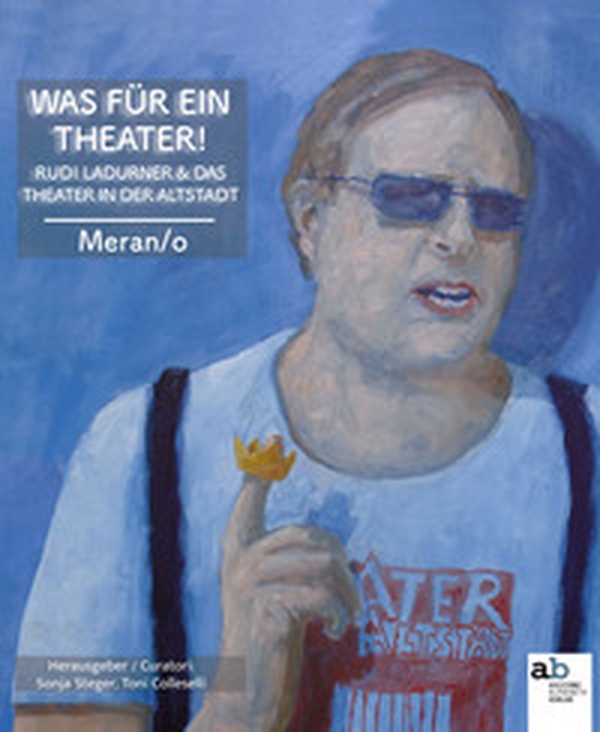 Was für ein Theater! Rudi Ladurner & das Theater in der Altstadt - Librerie.coop Was für ein Theater! Rudi Ladurner & das Theater in der Altstadt - Librerie.coop