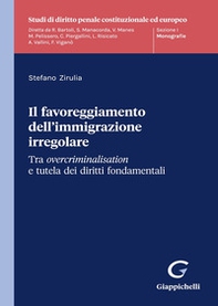 Il favoreggiamento dell'immigrazione irregolare. Tra overcriminalisation e tutela dei diritti fondamentali - Librerie.coop Il favoreggiamento dell'immigrazione irregolare. Tra overcriminalisation e tutela dei diritti fondamentali - Librerie.coop