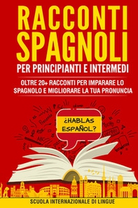 Racconti in spagnolo per principianti e intermedi. Scuola di lingue Internazionale - Librerie.coop
