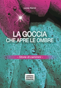 La goccia che apre le ombre. Storie di cammini - Librerie.coop